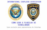 COMO USAR A PLANILHA DE VIABILIDADE Curso exclusivo para representantes da Interchap Capelão Major Paul Rech INTERNATIONAL CHAPLAINS ASSOCIATION.