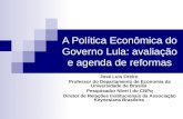 A Política Econômica do Governo Lula: avaliação e agenda de reformas José Luis Oreiro Professor do Departamento de Economia da Universidade de Brasília.