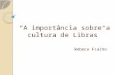 “A importância sobre a cultura de Libras” Rebeca Fialho.