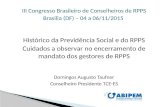 III Congresso Brasileiro de Conselheiros de RPPS Brasilia (DF) – 04 a 06/11/2015 Histórico da Previdência Social e do RPPS Cuidados a observar no encerramento.