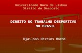 Universidade Nova de Lisboa Direito do Desporto DIREITO DO TRABALHO DESPORTIVO NO BRASIL Djailson Martins Rocha.