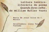 Leitura teórico-literária do poema Quando fores velha, de William Butler Yeats Maria de Jesus Silva da C. Morais Orientadora: Lires Teresa Ferneda.