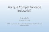 Por quê Competitividade Industrial? Jorge Arbache Universidade de Brasília FIEMG - Lançamento do Plano de Competitividade Industrial de Minas Gerais, 2.