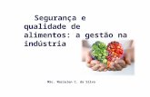 Segurança e qualidade de alimentos: a gestão na indústria MSc. Marielen C. da Silva.