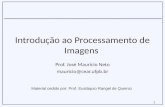 Introdução ao Processamento de Imagens Prof. José Maurício Neto mauricio@cear.ufpb.br 1 Material cedido por: Prof. Eustáquio Rangel de Queiroz.