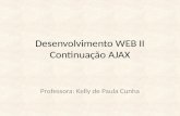 Desenvolvimento WEB II Continuação AJAX Professora: Kelly de Paula Cunha.