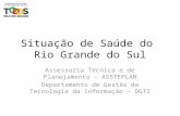 Situação de Saúde do Rio Grande do Sul Assessoria Técnica e de Planejamento – ASSTEPLAN Departamento de Gestão da Tecnologia da Informação - DGTI.