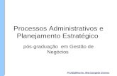 Processos Administrativos e Planejamento Estratégico pós-graduação em Gestão de Negócios Prof(a)Mestre. Marizangela Gomes.