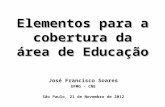 Elementos para a cobertura da área de Educação José Francisco Soares UFMG - CNE São Paulo, 21 de Novembro de 2012.