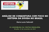 Maria Lucia Fattorelli XX ASSEMBLEIA DA CÁRITAS BRASILEIRA Brasília, 12 de novembro de 2015 ANÁLISE DE CONJUNTURA COM FOCO NO SISTEMA DA DÍVIDA NO BRASIL.