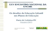 Secretaria de Educação Básica XXV ENCONTRO NACIONAL DA UNCME Os desafios da Educação Infantil nos Planos de Educação Porto de Galinhas/PE Outubro/2015.