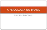 Profa. Msc. Thais Vargas A PSICOLOGIA NO BRASIL. A Psicologia no Brasil As primeiras contribuições para o estudo da Psicologia, no Brasil, são oferecidas.