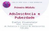 CURSO DE SAÚDE SEXUAL E SAÚDE REPRODUTIVA Primeiro Módulo: Primeiro Módulo: Adolescência e Puberdade Evelyn Eisenstein Prof. Associada de Pediatria e Clínica.