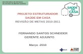 PROJETO ESTRUTURADOR SAÚDE EM CASA REVISÃO DE METAS 2010-2011 FERNANDO SANTOS SCHNEIDER GERENTE ADJUNTO Março -2010.