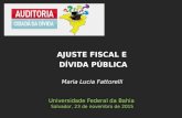 Maria Lucia Fattorelli Universidade Federal da Bahia Salvador, 23 de novembro de 2015 AJUSTE FISCAL E DÍVIDA PÚBLICA.