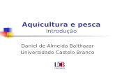 Aquicultura e pesca Introdução Daniel de Almeida Balthazar Universidade Castelo Branco.