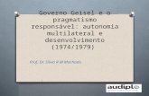 Governo Geisel e o pragmatismo responsável: autonomia multilateral e desenvolvimento (1974/1979) Prof. Dr. Silvio R M Machado.