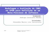2005 Rodrigo Cavalcante Mendes {rcm2@cin.ufpe.br} Modelagem e Avaliação do CMMI no SPEM para Definição de um Meta- Processo de Software Graduando: Rodrigo.