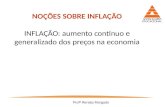 NOÇÕES SOBRE INFLAÇÃO INFLAÇÃO: aumento contínuo e generalizado dos preços na economia Profª Renata Morgado.
