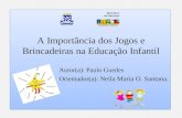 A Importância dos Jogos e Brincadeiras na Educação Infantil Autor(a): Paulo Guedes Orientador(a): Neila Maria O. Santana.