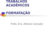TRABALHOS ACADÊMICOS FORMATAÇÃO Profa. Dra. Adriana Cançado.