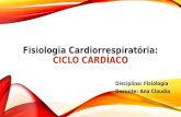 Fisiologia Cardiorrespiratória: CICLO CARDÍACO Disciplina: Fisiologia Docente: Ana Claudia.