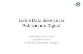 Java e Data Science na Publicidade Digital Fabiane Bizinella Nardon @fabianenardon Chief Data Scientist da TailTarget.