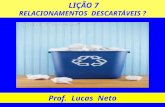 LIÇÃO 7 RELACIONAMENTOS DESCARTÁVEIS ? Prof. Lucas Neto.