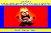 LIÇÃO 5 RELACIONAMENTO COM PESSOAS DIFÍCEIS Prof. Lucas Neto.