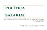 POLÍTICA SALARIAL GESTÃO DE DESEMPEMHO, REMUNERAÇÃO E CARREIRA Profª. Ana Lúcia Magri Lopes.