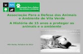 Associação Para a Defesa dos Animais e Ambiente de Vila Verde A História de 15 anos a proteger os animais e o ambiente Vila Verde, Outubro de 2013.