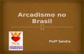 Profª Sandra. O Arcadismo no Brasil refletia a condição do intelectual do século XVIII: *de um lado, recebia as influências da literatura e das ideias.