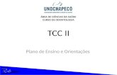 TCC II Plano de Ensino e Orientações ÁREA DE CIÊNCIAS DA SAÚDE CURSO DE ODONTOLOGIA.