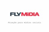 Atuação para mídias sociais. | ATUAÇÃO PARA MÍDIAS SOCIAIS MÍDIA UTILIZADA: > Facebook OBJETIVOS: > Esclarecer o que é a FlyMídia > Chamar a atenção para.