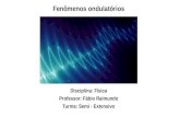 Fenômenos ondulatórios Disciplina: Física Professor: Fábio Raimundo Turma: Semi - Extensivo.
