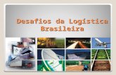 Desafios da Logística Brasileira. Há uma série de desafios logísticos no Brasil, apontados por especialistas na área; ◦Ter uma visão integrada de toda.