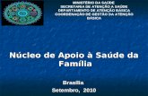 Núcleo de Apoio à Saúde da Família Brasília Setembro, 2010 MINISTÉRIO DA SAÚDE SECRETARIA DE ATENÇÃO A SAÚDE DEPARTAMENTO DE ATENÇÃO BÁSICA COORDENAÇÃO.