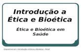 Introdução a Ética e Bioética Ética e Bioética em Saúde Disponível em: Introdução a Ética e Bioética - Wcaf