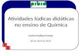 Atividades lúdicas didáticas no ensino de Química Larissa Codeço Crespo 28 de abril de 2014 1.