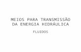 MEIOS PARA TRANSMISSÃO DA ENERGIA HIDRÁULICA FLUIDOS.