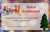 Natal Ambiental Alguns conselhos para um Natal mais sustentável Daniela de Sousa Sociedade e Valores I TIC I 7ºJ.