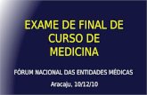 FÓRUM NACIONAL DAS ENTIDADES MÉDICAS Aracaju, 10/12/10 EXAME DE FINAL DE CURSO DE MEDICINA.