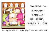 DOMINGO DA SAGRADA FAMÍLIA DE JESUS, MARIA E JOSÉ Paróquia de S. João Baptista de Vila do Conde.