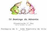 IV Domingo do Advento Dinamização 5º Ano 20 de Dezembro de 2015 Paróquia de S. João Baptista de Vila do Conde.