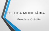 POLÍTICA MONETÁRIA Moeda e Crédito. Política Monetária Refere-se a ação do governo no sentido de controlar as condições de liquidez da economia.