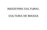 INDÚSTRIA CULTURAL CULTURA DE MASSA. Cultura de massa: sociedades de massas, de multidões padronizadas e homogeneizadas.