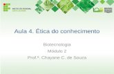 Aula 4. Ética do conhecimento Biotecnologia Módulo 2 Prof.ª. Chayane C. de Souza.