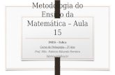 Metodologia do Ensino da Matemática – Aula 15 IMES – Fafica Curso de Pedagogia – 3º Ano Prof. MSc. Fabricio Eduardo Ferreira fabricio@fafica.br.