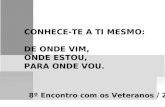 CONHECE-TE A TI MESMO: DE ONDE VIM, ONDE ESTOU, PARA ONDE VOU. 8º Encontro com os Veteranos / 2011.