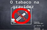 O tabaco na gravidez Trabalho realizado por: Lia Duarte, 5º H Jaqueline Conceição, 5º H.